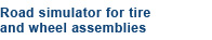 Road simulator for tire and wheel assemblies